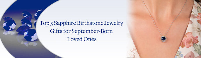 Top 5 Sapphire Birthstone Jewelry Gifts for September-Born Loved Ones