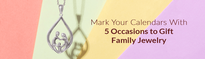 Mark Your Calendars With 5 Occasions to Gift Family Jewelry