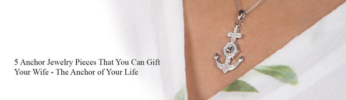 5 Anchor Jewelry Pieces That You Can Gift Your Wife - The Anchor of Your Life