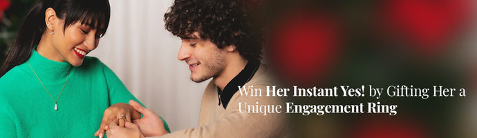 Win Her Instant "Yes!" by Gifting Her a Unique Engagement Ring