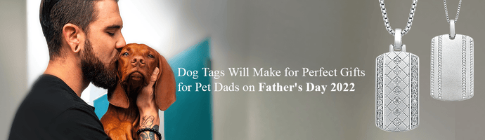 Dog Tags Will Make for Perfect Gifts for Pet Dads on Father's Day 2022