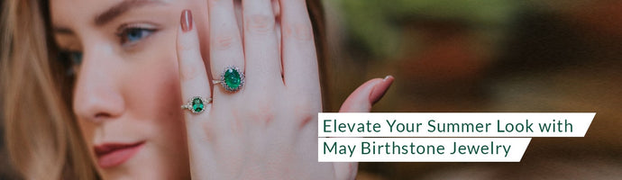 Elevate Your Summer Look with May Birthstone Jewelry