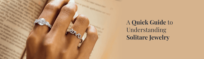 A Quick Guide to Understanding Solitaire Jewelry